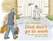 Dad, don't go to work