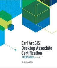 ESRI Arcgis Desktop Associate Certification Study Guide: For 10.5