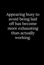 Appearing busy to avoid being laid off has become more exhausting than actually working.