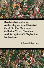 Rambles in Naples; An Archaeological and Historical Guide to the Museums, Galleries, Villas, Churches, and Antiquities of Naples and Its Environs