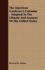 The American Gardener's Calendar - Adapted to the Climate and Seasons of the United States
