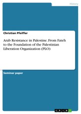Arab Resistance in Palestine: From Fateh to the Foundation of the Palestinian Liberation Organization (PLO)