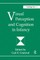 Visual Perception and Cognition in Infancy