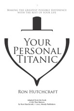 Your Personal Titanic - Making the Greatest Possible Difference With the Rest of Your Life
