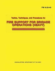 Tactics, Techniques, and Procedures for Fire Support for Brigade Operations (Heavy) (FM 6-20-40)