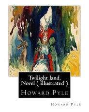Twilight land, By Howard Pyle, A NOVEL ( illustrated )