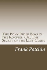 The Pony Rider Boys in the Rockies; Or, The Secret of the Lost Claim