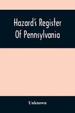 Hazard'S Register Of Pennsylvania; Devoted To The Preservation Of Facts And Documents And Every Kind Of Useful Information Respecting The State Of Pennsylvania (Volume Xi) From January 1833 To July 1833