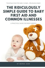 The Ridiculously Simple Guide to Baby First Aid and Common Illnesses