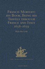 Francis Mortoft: his Book, Being his Travels through France and Italy 1658-1659