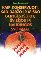 Kaip konservuoti, kad daržo ir miško gėrybės išliktų šviežios ir naudingos sveikatai