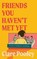 Friends You Haven't Met Yet