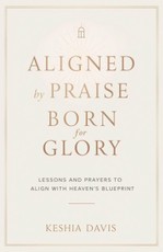 Aligned by Praise & Born for Glory