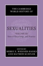 The Cambridge World History of Sexualities: Volume 3, Sites of Knowledge and Practice