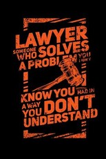 Lawyer Someone Who Solves A Problem You Didn't Know You Had In A way You don't Unterstand