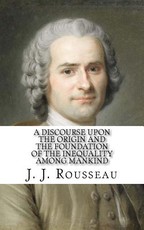 A Discourse Upon the Origin and the Foundation of the Inequality Among Mankind