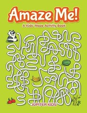 Amaze Me! A Kids' Maze Activity Book