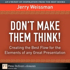 Don't Make Them Think! Creating the Best Flow for the Elements of any Great Presentation