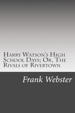 Harry Watson's High School Days; Or, The Rivals of Rivertown