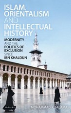 Islam, Orientalism and Intellectual History Modernity and the Politics of Exclusion Since Ibn Khaldun