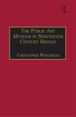 The Public Art Museum in Nineteenth Century Britain