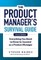 The Product Manager's Survival Guide: Everything You Need to Know to Succeed as a Product Manager