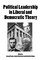 Political Leadership in Liberal and Democratic Theory