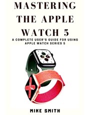 Mastering the Apple Watch 5