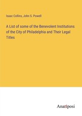 A List of some of the Benevolent Institutions of the City of Philadelphia and Their Legal Titles