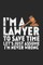 I'm A Lawyer To Save Time Let's Just Assume That I'm Never Wrong