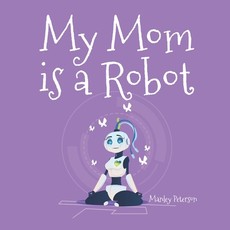 My Mom is a Robot