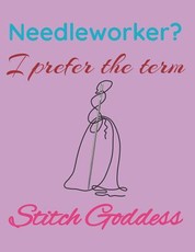 Needleworker? I Prefer the Term Stitch Goddess