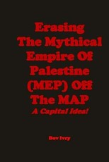Erasing The Mythical Empire Of Palestine (MEP) Off The MAP