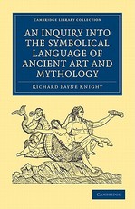 An Inquiry Into the Symbolical Language of Ancient Art and Mythology