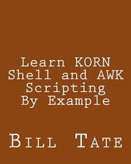 Learn KORN Shell and AWK Scripting By Example