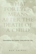 Talbot, K: What Forever Means After the Death of a Child