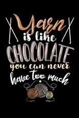 Yarn Is Like Chocolate You Can Never Have Too Much