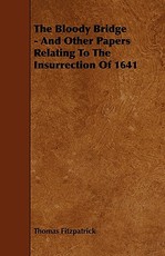 The Bloody Bridge - And Other Papers Relating to the Insurrection of 1641