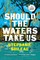 Should the Waters Take Us
