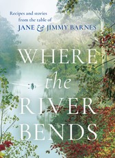 Where the River Bends: Recipes and Stories from the Table of Jane and Jimmy Barnes