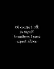Of course I talk to myself. Sometimes I need expert advice