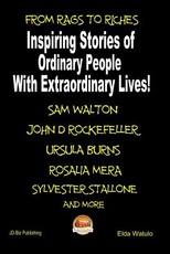 From Rags to Riches - Inspiring Stories of Ordinary People with Extraordinary Lives!