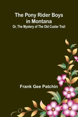 The Pony Rider Boys in Montana; Or, The Mystery of the Old Custer Trail
