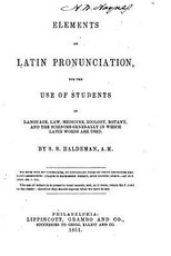 Elements of Latin Pronunciation, for the Use of Students in Language, Law, Medicine, Zoology