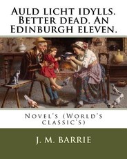 Auld licht idylls. Better dead. An Edinburgh eleven. By