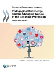 Educational Research and Innovation Pedagogical Knowledge and the Changing Nature of the Teaching Profession