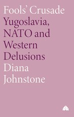 Fools' Crusade: Yugoslavia, NATO and Western Delusions