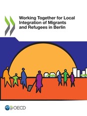OECD Regional Development Studies Working Together for Local Integration of Migrants and Refugees in Berlin