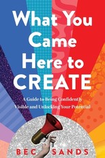 What You Came Here to Create