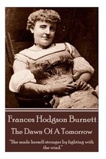 Frances Hodgson Burnett - The Dawn Of A Tomorrow